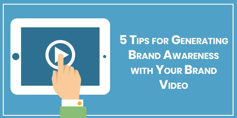 5 Tips for Generating Brand Awareness with Your Brand Video